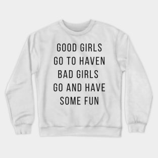 Good Girls Goes to Haven and Bad Girls Go and Have Some FUN Crewneck Sweatshirt